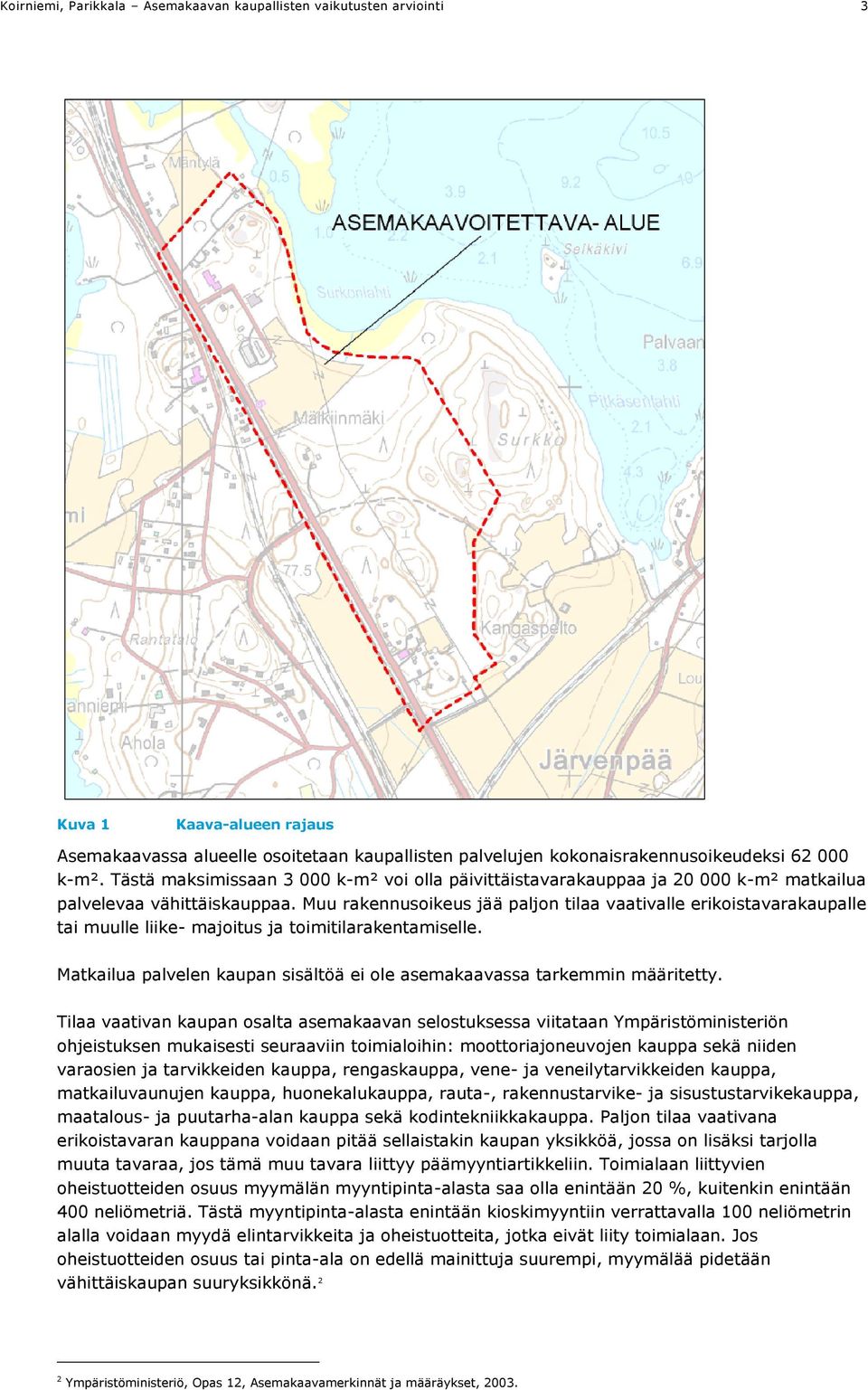 Muu rakennusoikeus jää paljon tilaa vaativalle erikoistavarakaupalle tai muulle liike- majoitus ja toimitilarakentamiselle.