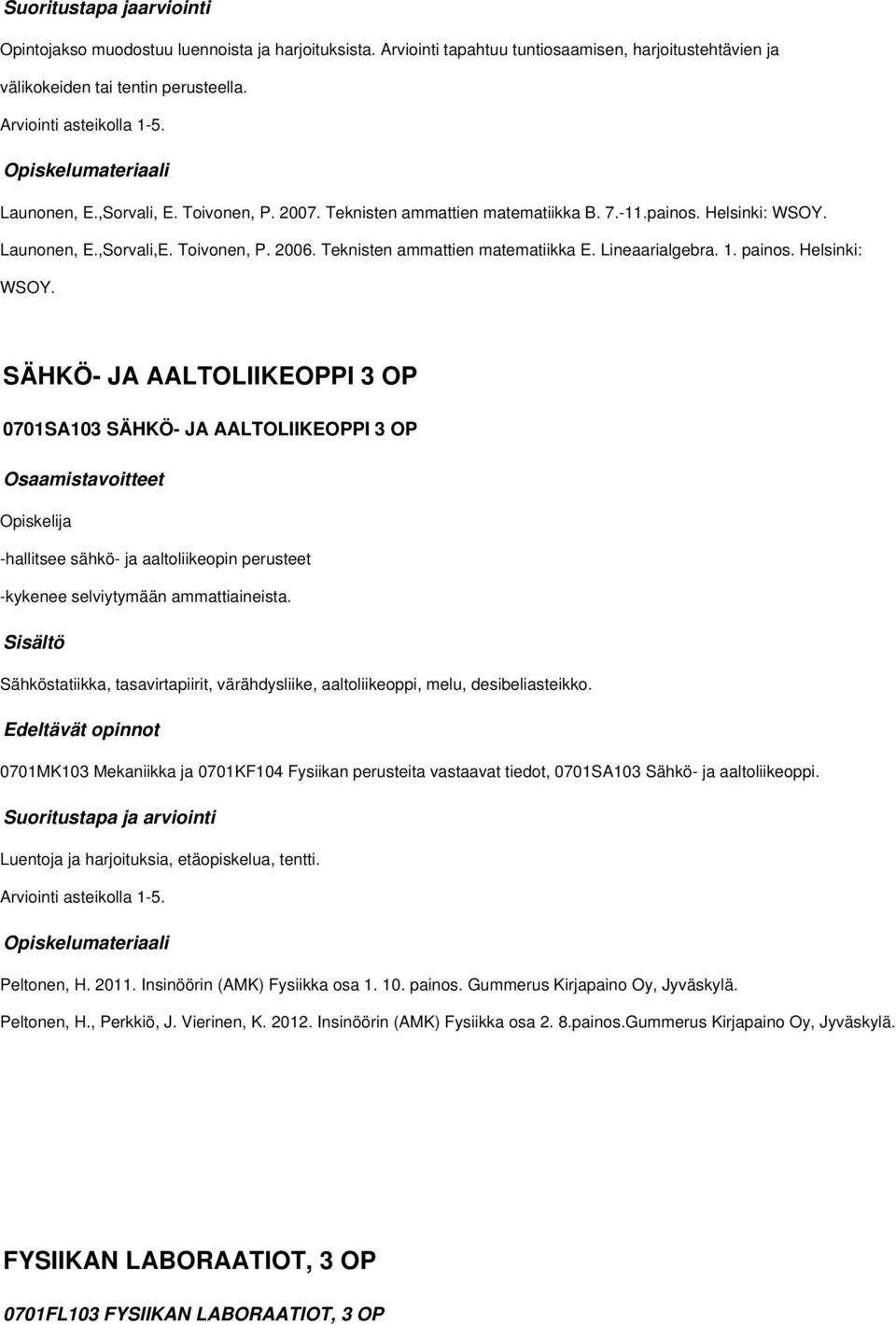 Lineaarialgebra. 1. painos. Helsinki: WSOY. SÄHKÖ- JA AALTOLIIKEOPPI OP 0701SA10 SÄHKÖ- JA AALTOLIIKEOPPI OP -hallitsee sähkö- ja aaltoliikeopin perusteet -kykenee selviytymään ammattiaineista.