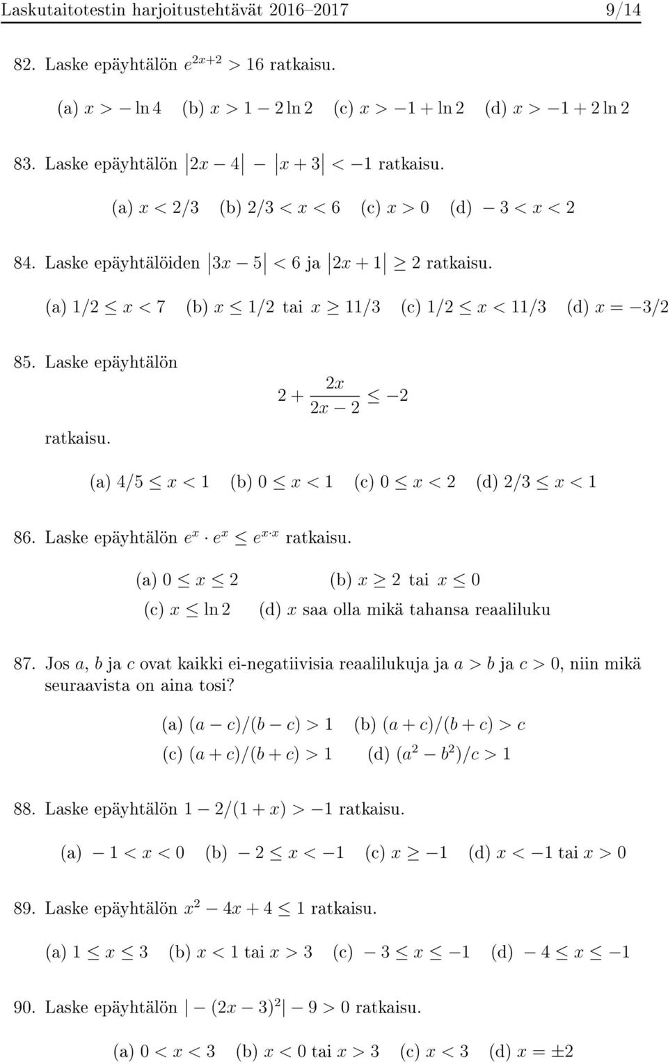 (a) 1/2 x < 7 (b) x 1/2 tai x 11/3 (c) 1/2 x < 11/3 (d) x = 3/2 85. Laske epäyhtälön ratkaisu. 2 + 2x 2x 2 2 (a) 4/5 x < 1 (b) 0 x < 1 (c) 0 x < 2 (d) 2/3 x < 1 86.