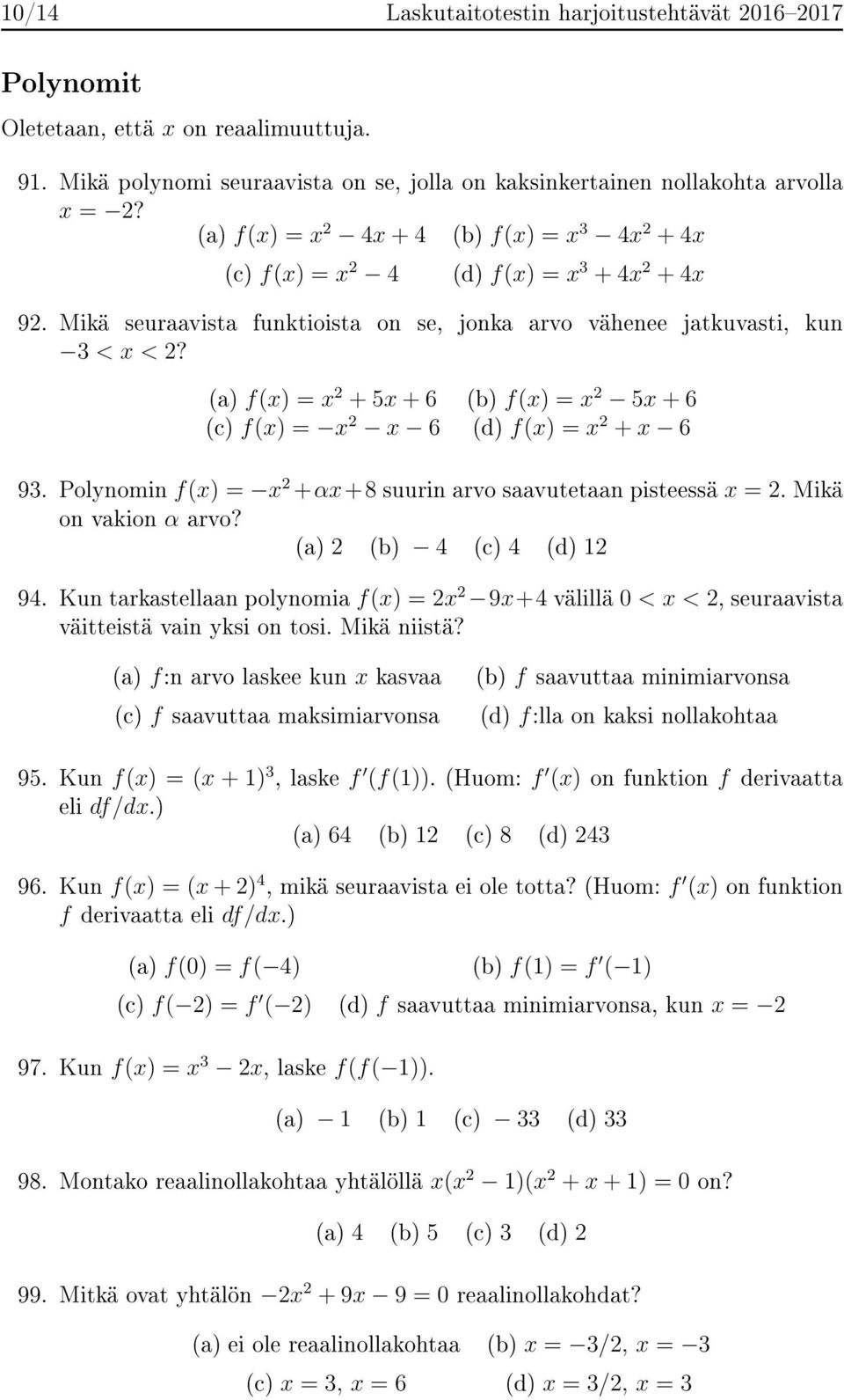 (a) f(x) = x 2 + 5x + 6 (b) f(x) = x 2 5x + 6 (c) f(x) = x 2 x 6 (d) f(x) = x 2 + x 6 93. Polynomin f(x) = x 2 +αx+8 suurin arvo saavutetaan pisteessä x = 2. Mikä on vakion α arvo?