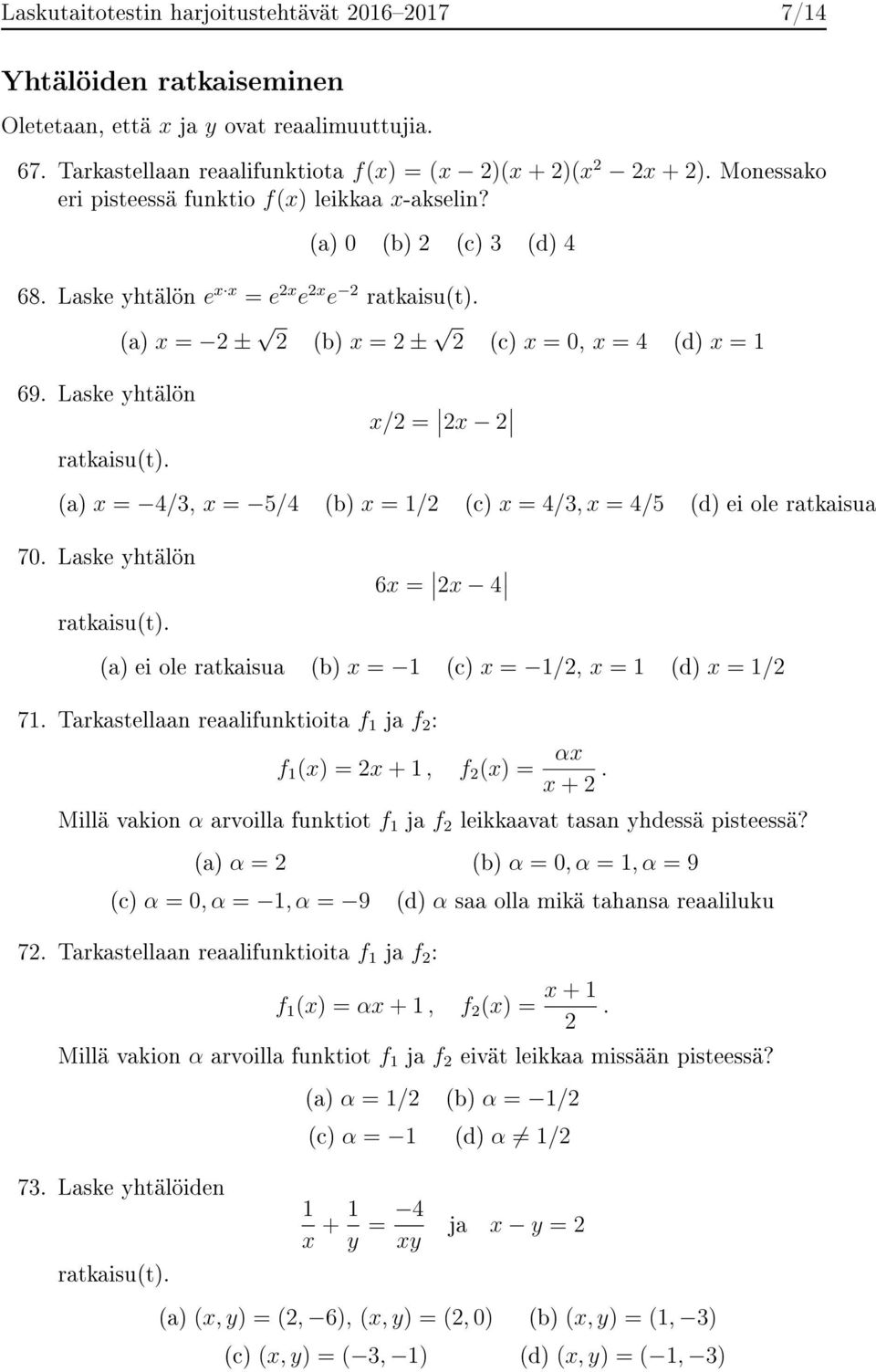 Laske yhtälön x/2 = 2x 2 ratkaisu(t). (a) x = 4/3, x = 5/4 (b) x = 1/2 (c) x = 4/3, x = 4/5 (d) ei ole ratkaisua 70. Laske yhtälön 6x = 2x 4 ratkaisu(t).