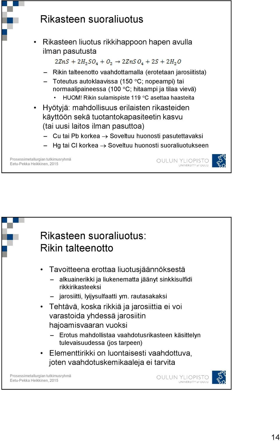 Rikin sulamispiste 119 C asettaa haasteita Hyötyjä: mahdollisuus erilaisten rikasteiden käyttöön sekä tuotantokapasiteetin kasvu (tai uusi laitos ilman pasuttoa) Cu tai Pb korkea Soveltuu huonosti