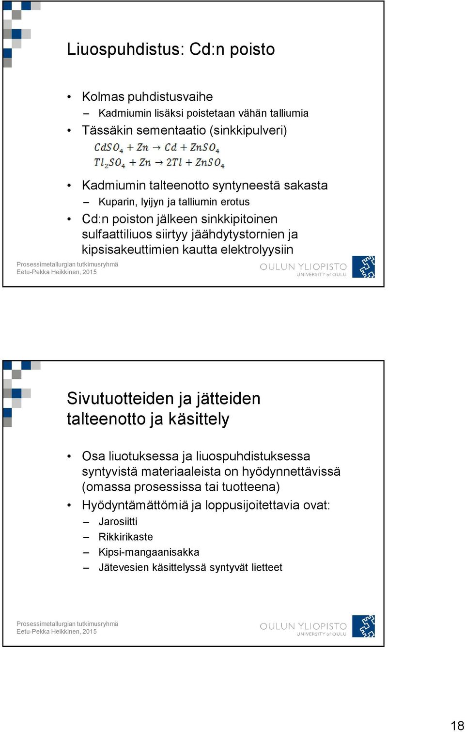kautta elektrolyysiin Sivutuotteiden ja jätteiden talteenotto ja käsittely Osa liuotuksessa ja liuospuhdistuksessa syntyvistä materiaaleista on