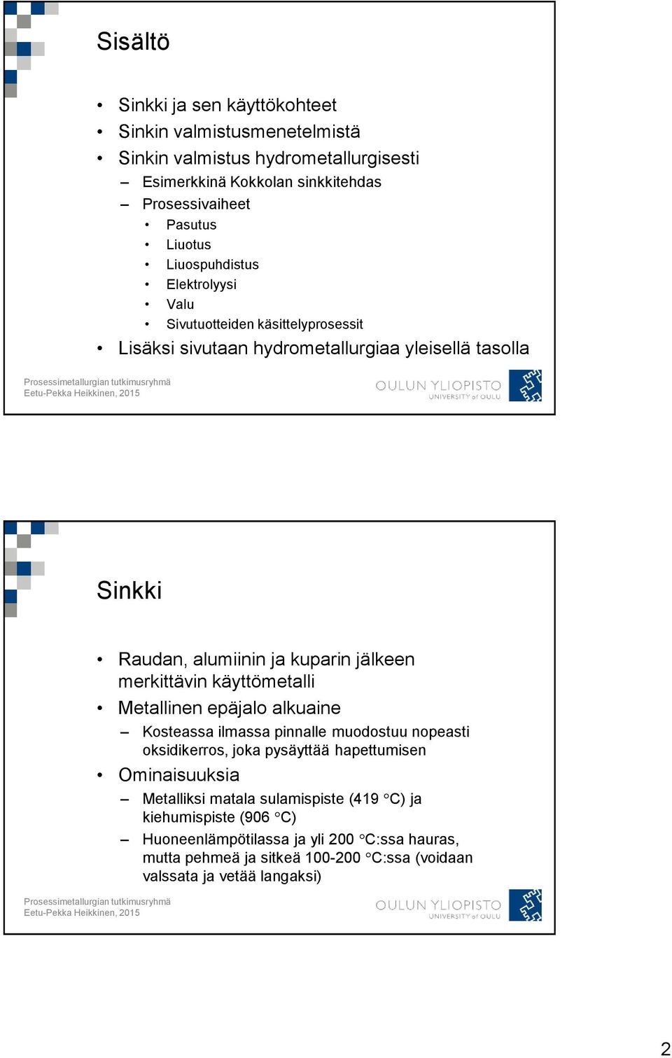 merkittävin käyttömetalli Metallinen epäjalo alkuaine Kosteassa ilmassa pinnalle muodostuu nopeasti oksidikerros, joka pysäyttää hapettumisen Ominaisuuksia Metalliksi