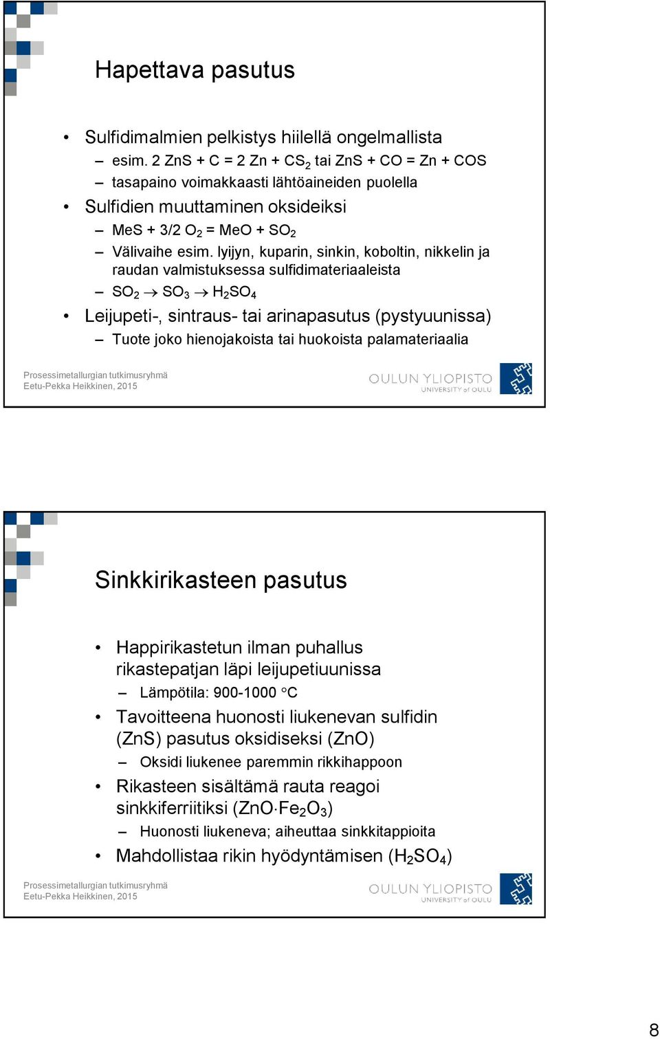 lyijyn, kuparin, sinkin, koboltin, nikkelin ja raudan valmistuksessa sulfidimateriaaleista SO 2 SO 3 H 2 SO 4 Leijupeti-, sintraus- tai arinapasutus (pystyuunissa) Tuote joko hienojakoista tai