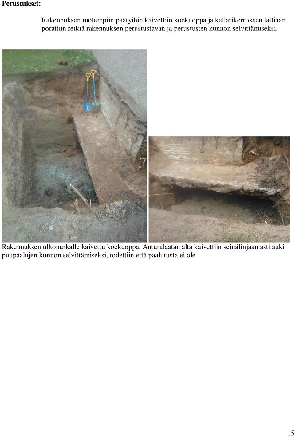 Anturalaatan alta kaivettiin seinälinjaan asti auki puupaalujen kunnon selvittämiseksi, todettiin että paalutusta ei ole rakennus on perustettu kantavalle teräsbetonilaatalle, laatan paksuus li 300