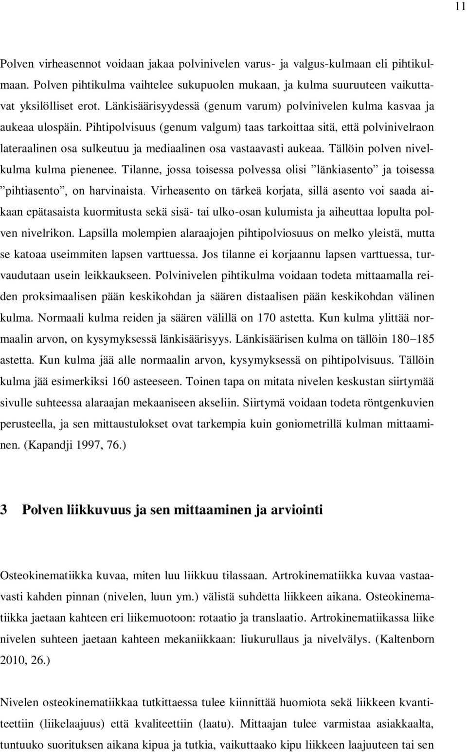 Pihtipolvisuus (genum valgum) taas tarkoittaa sitä, että polvinivelraon lateraalinen osa sulkeutuu ja mediaalinen osa vastaavasti aukeaa. Tällöin polven nivelkulma kulma pienenee.