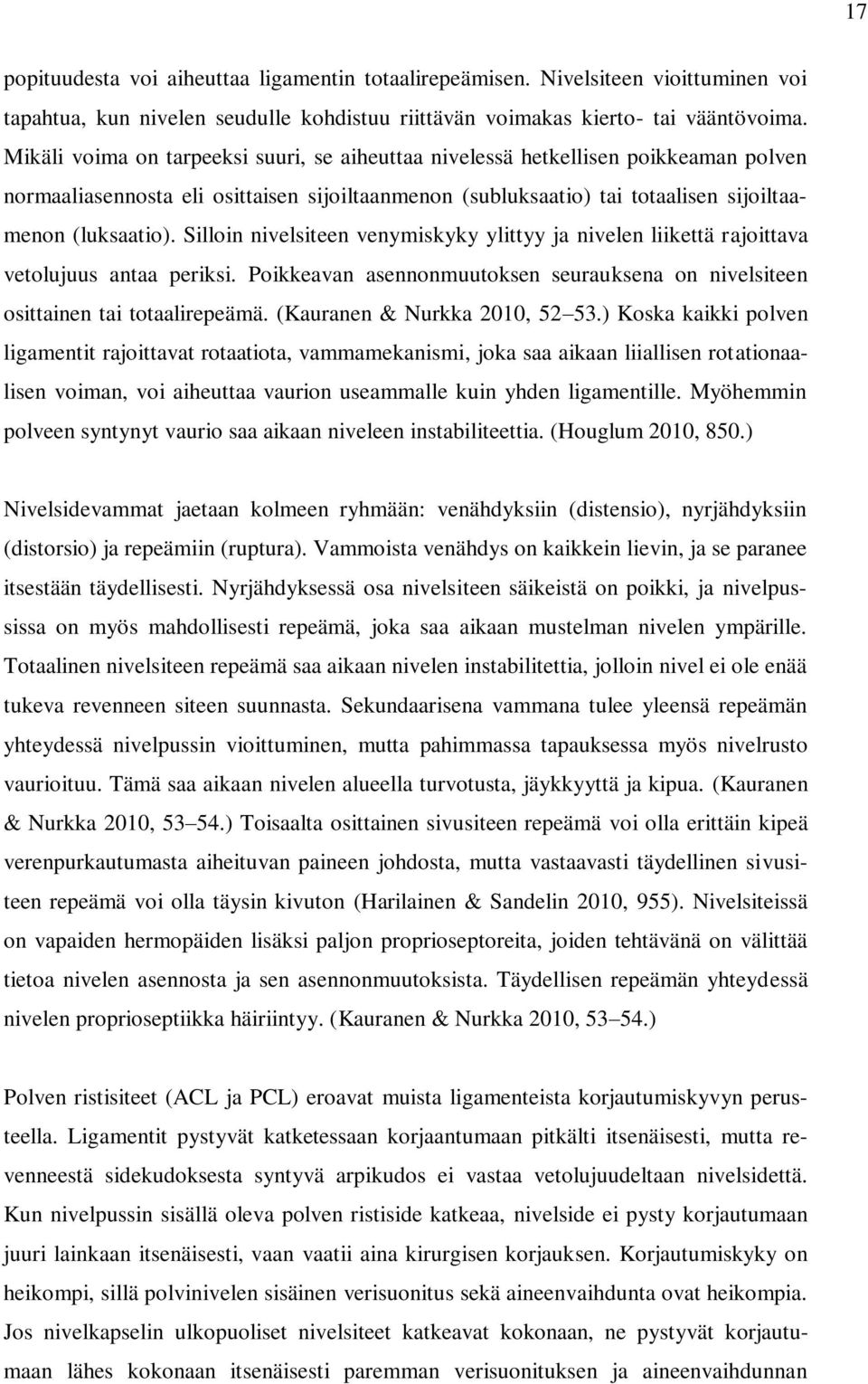 Silloin nivelsiteen venymiskyky ylittyy ja nivelen liikettä rajoittava vetolujuus antaa periksi. Poikkeavan asennonmuutoksen seurauksena on nivelsiteen osittainen tai totaalirepeämä.