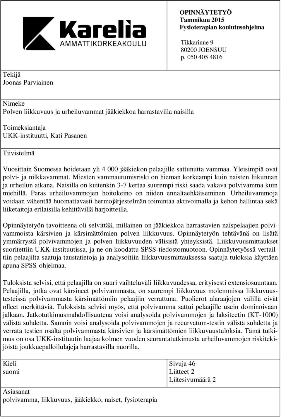 hoidetaan yli 4 000 jääkiekon pelaajille sattunutta vammaa. Yleisimpiä ovat polvi- ja nilkkavammat. Miesten vammautumisriski on hieman korkeampi kuin naisten liikunnan ja urheilun aikana.