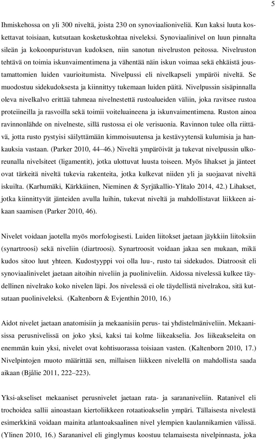 Nivelruston tehtävä on toimia iskunvaimentimena ja vähentää näin iskun voimaa sekä ehkäistä joustamattomien luiden vaurioitumista. Nivelpussi eli nivelkapseli ympäröi niveltä.