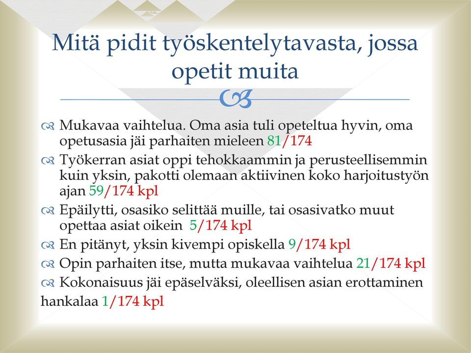 yksin, pakotti olemaan aktiivinen koko harjoitustyön ajan 59/174 kpl Epäilytti, osasiko selittää muille, tai osasivatko muut opettaa