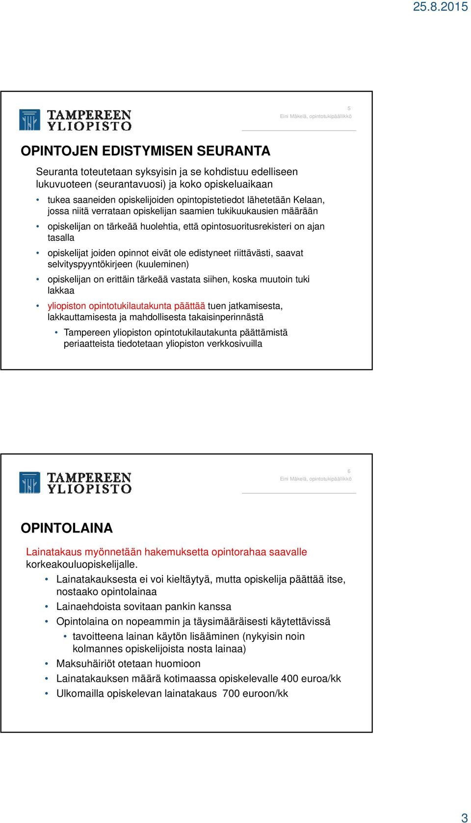 edistyneet riittävästi, saavat selvityspyyntökirjeen (kuuleminen) opiskelijan on erittäin tärkeää vastata siihen, koska muutoin tuki lakkaa yliopiston opintotukilautakunta päättää tuen jatkamisesta,