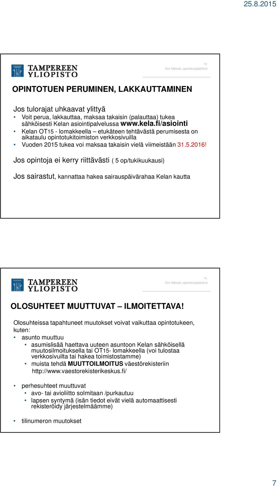 Jos opintoja ei kerry riittävästi ( 5 op/tukikuukausi) Jos sairastut, kannattaa hakea sairauspäivärahaa Kelan kautta 14 OLOSUHTEET MUUTTUVAT ILMOITETTAVA!