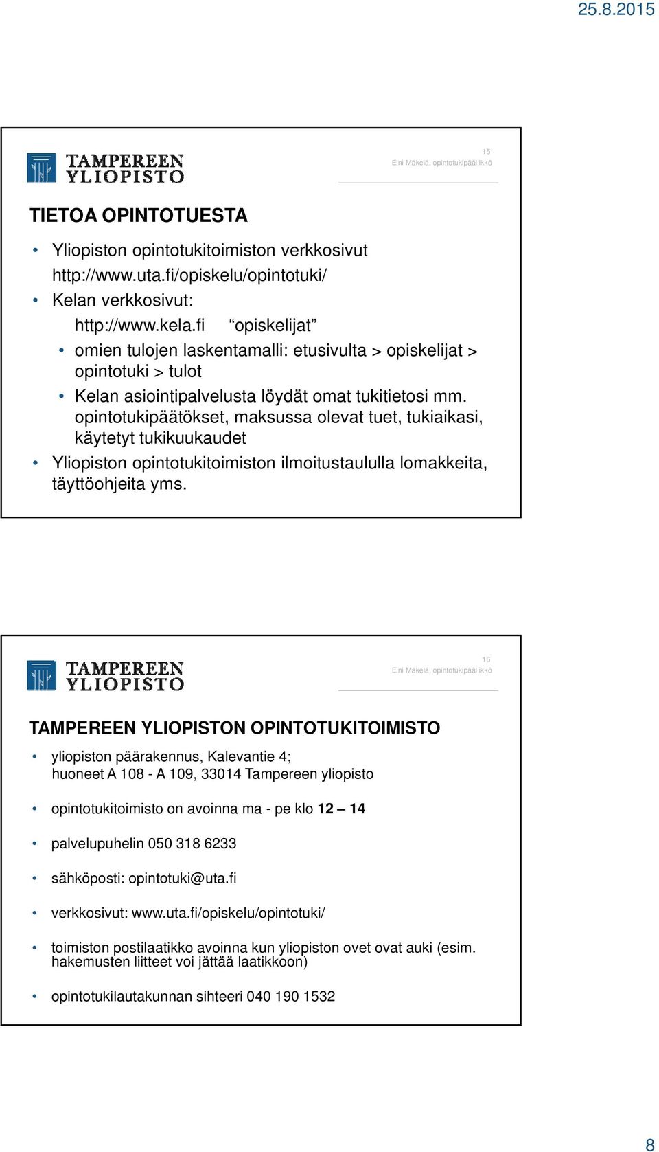 opintotukipäätökset, maksussa olevat tuet, tukiaikasi, käytetyt tukikuukaudet Yliopiston opintotukitoimiston ilmoitustaululla lomakkeita, täyttöohjeita yms.