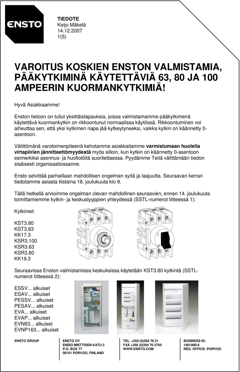 Rikkoontuminen voi aiheuttaa sen, että yksi kytkimen napa jää kytkeytyneeksi, vaikka kytkin on käännetty 0- asentoon.