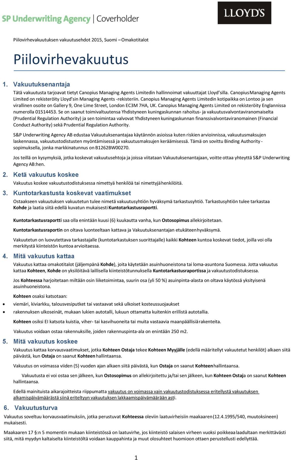 Canpius Managing Agents Limitedin ktipaikka n Lnt ja sen virallinen site n Gallery 9, One Lime Street, Lndn EC3M 7HA, UK. Canpius Managing Agents Limited n rekisteröity Englannissa numerlla 01514453.