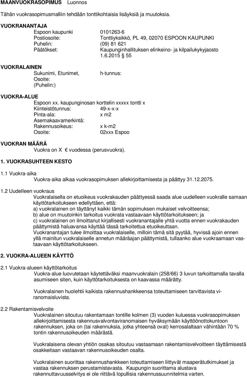 kaupunginosan korttelin xxxxx tontti x Kiinteistötunnus: 49-x-x-x Pinta-ala: x m2 Asemakaavamerkintä: Rakennusoikeus: x k-m2 Osoite: 02xxx Espoo VUOKRAN MÄÄRÄ Vuokra on X vuodessa (perusvuokra). 1.