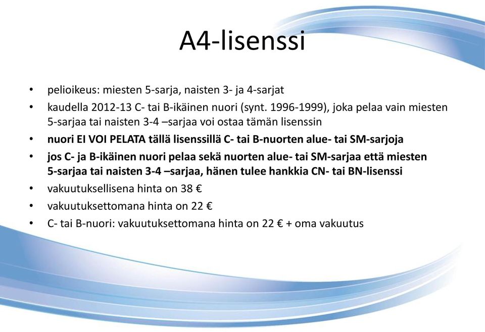 tai B-nuorten alue- tai SM-sarjoja jos C- ja B-ikäinen nuori pelaa sekä nuorten alue- tai SM-sarjaa että miesten 5-sarjaa tai naisten 3-4