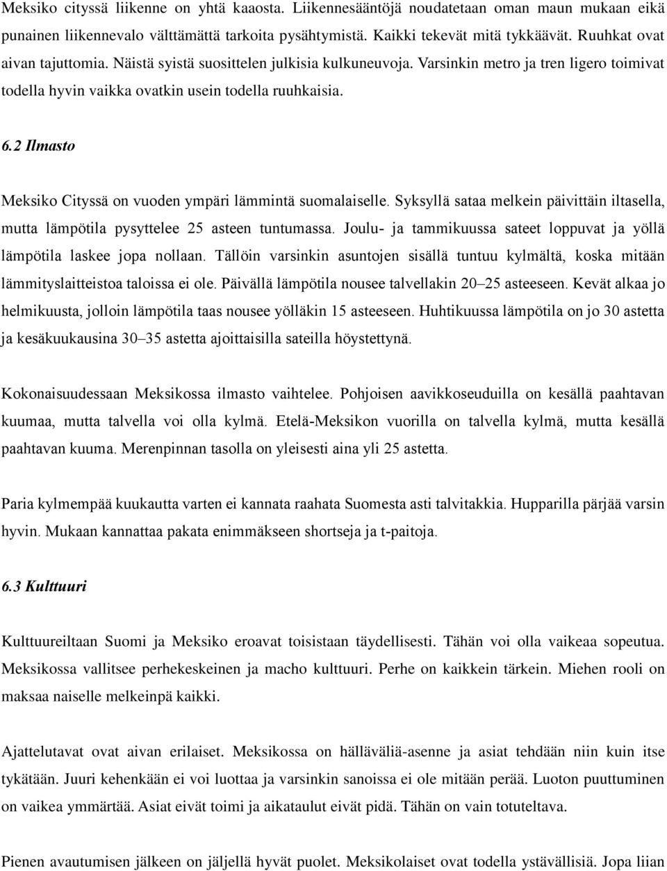 2 Ilmasto Meksiko Cityssä on vuoden ympäri lämmintä suomalaiselle. Syksyllä sataa melkein päivittäin iltasella, mutta lämpötila pysyttelee 25 asteen tuntumassa.