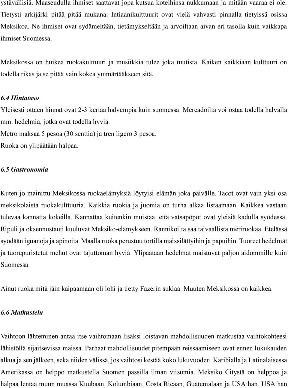 Meksikossa on huikea ruokakulttuuri ja musiikkia tulee joka tuutista. Kaiken kaikkiaan kulttuuri on todella rikas ja se pitää vain kokea ymmärtääkseen sitä. 6.