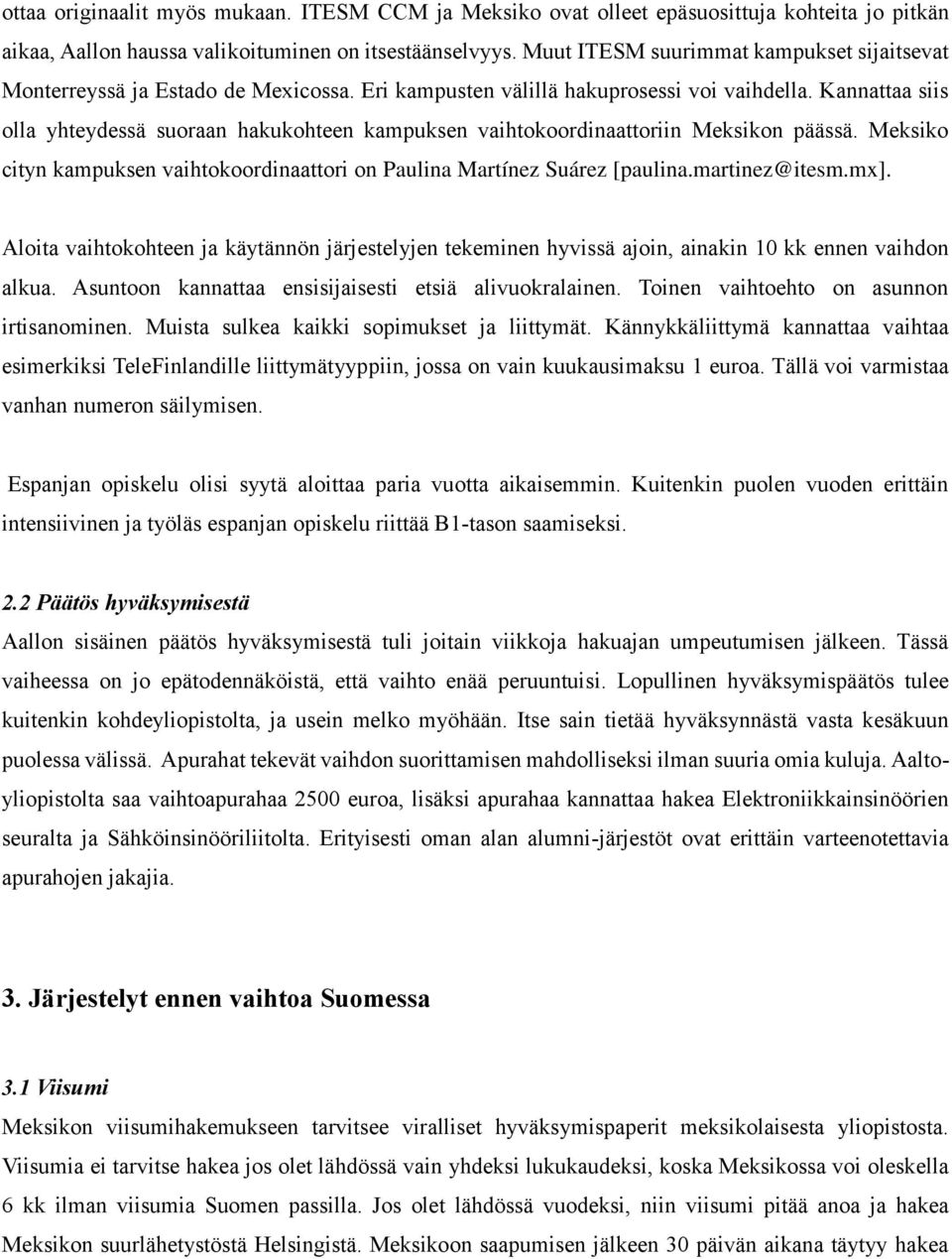Kannattaa siis olla yhteydessä suoraan hakukohteen kampuksen vaihtokoordinaattoriin Meksikon päässä. Meksiko cityn kampuksen vaihtokoordinaattori on Paulina Martínez Suárez [paulina.martinez@itesm.