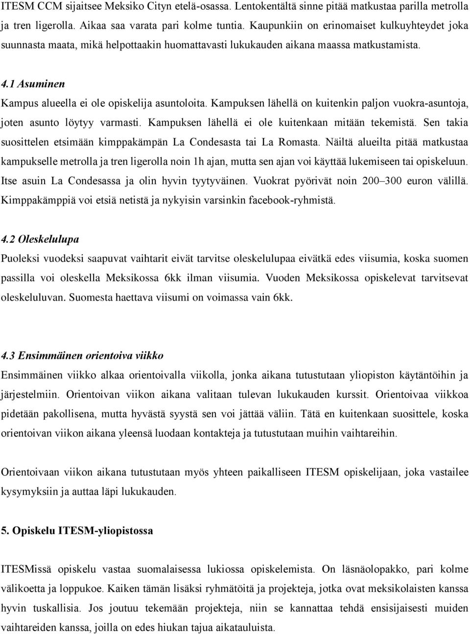 Kampuksen lähellä on kuitenkin paljon vuokra-asuntoja, joten asunto löytyy varmasti. Kampuksen lähellä ei ole kuitenkaan mitään tekemistä.