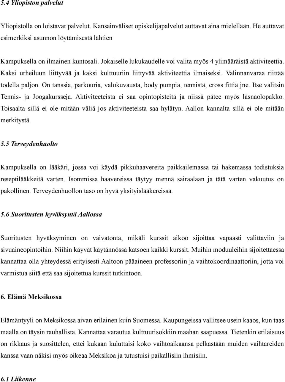 Kaksi urheiluun liittyvää ja kaksi kulttuuriin liittyvää aktiviteettia ilmaiseksi. Valinnanvaraa riittää todella paljon. On tanssia, parkouria, valokuvausta, body pumpia, tennistä, cross fittiä jne.