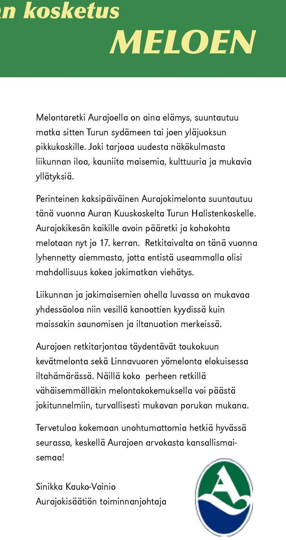 Perinteinen kaksipäiväinen Aurajokimelonta suuntautuu tänä vuonna Auran Kuuskoskelta Turun Halistenkoskelle. Aurajokikesän kaikille avoin pääretki ja kohokohta melotaan nyt jo 17. kerran.