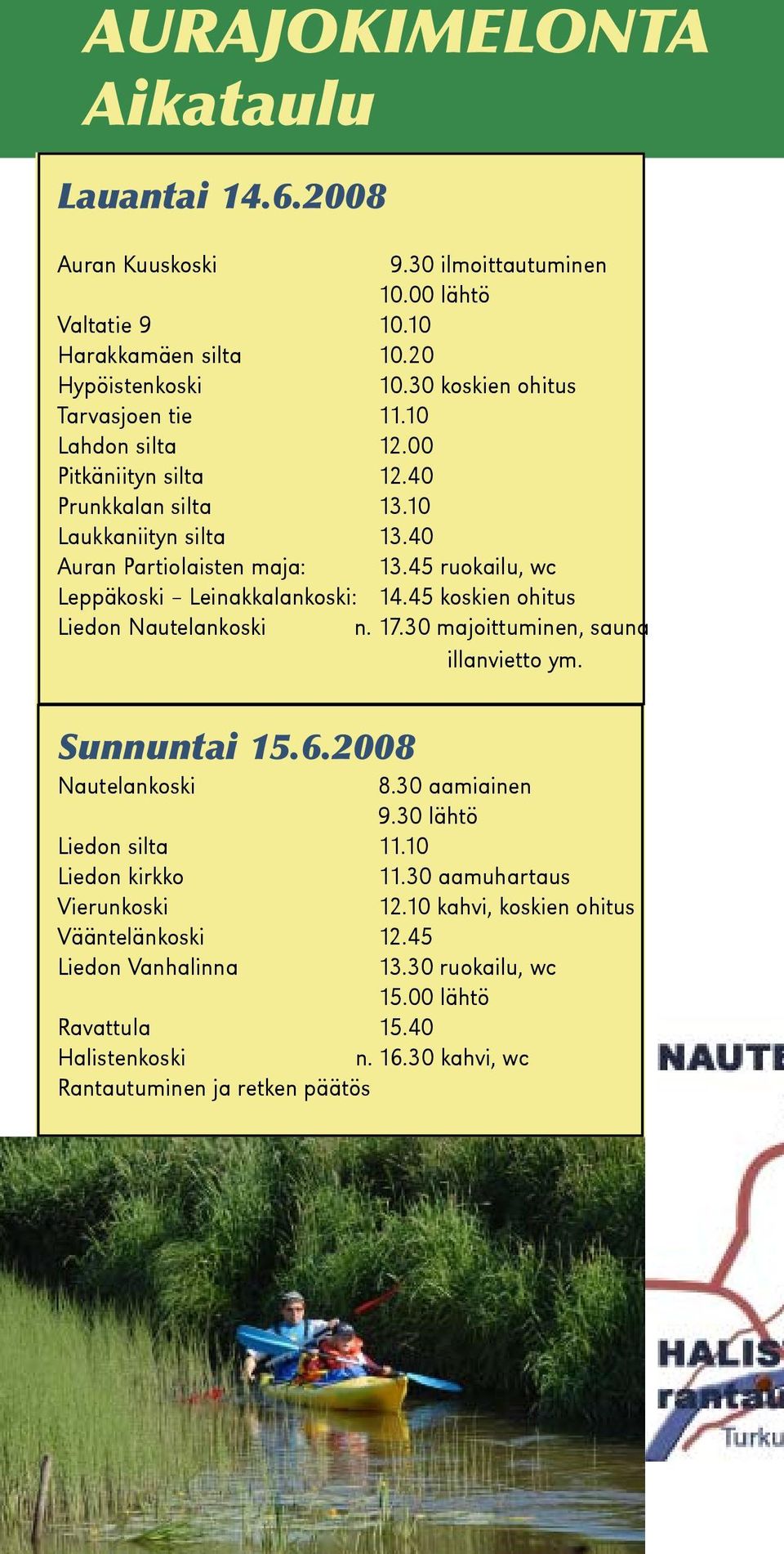 45 ruokailu, wc Leppäkoski Leinakkalankoski: Liedon Nautelankoski 14.45 koskien ohitus n. 17.30 majoittuminen, sauna illanvietto ym. Sunnuntai 15.6.2008 Nautelankoski 8.30 aamiainen 9.