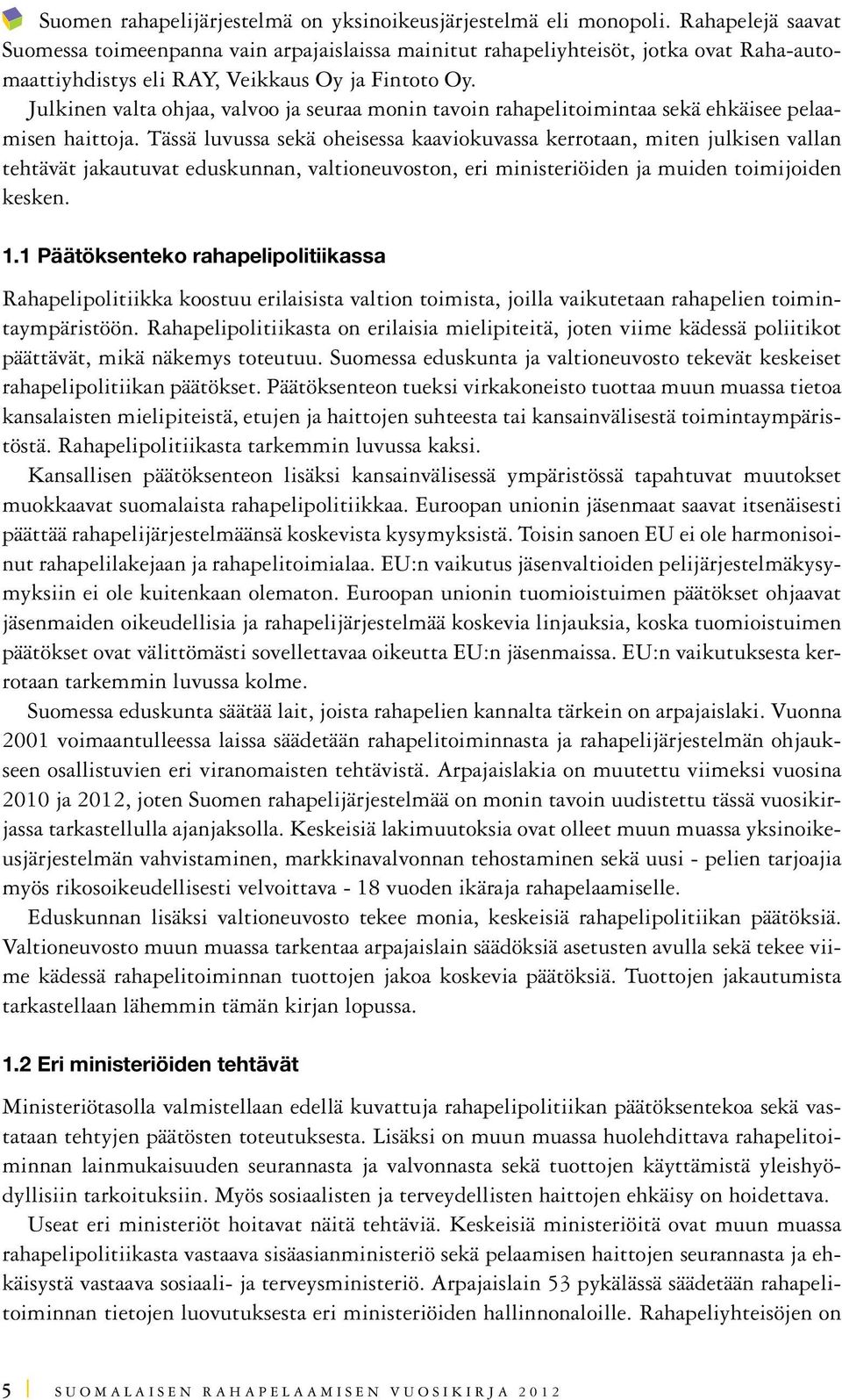 Julkinen valta ohjaa, valvoo ja seuraa monin tavoin rahapelitoimintaa sekä ehkäisee pelaamisen haittoja.