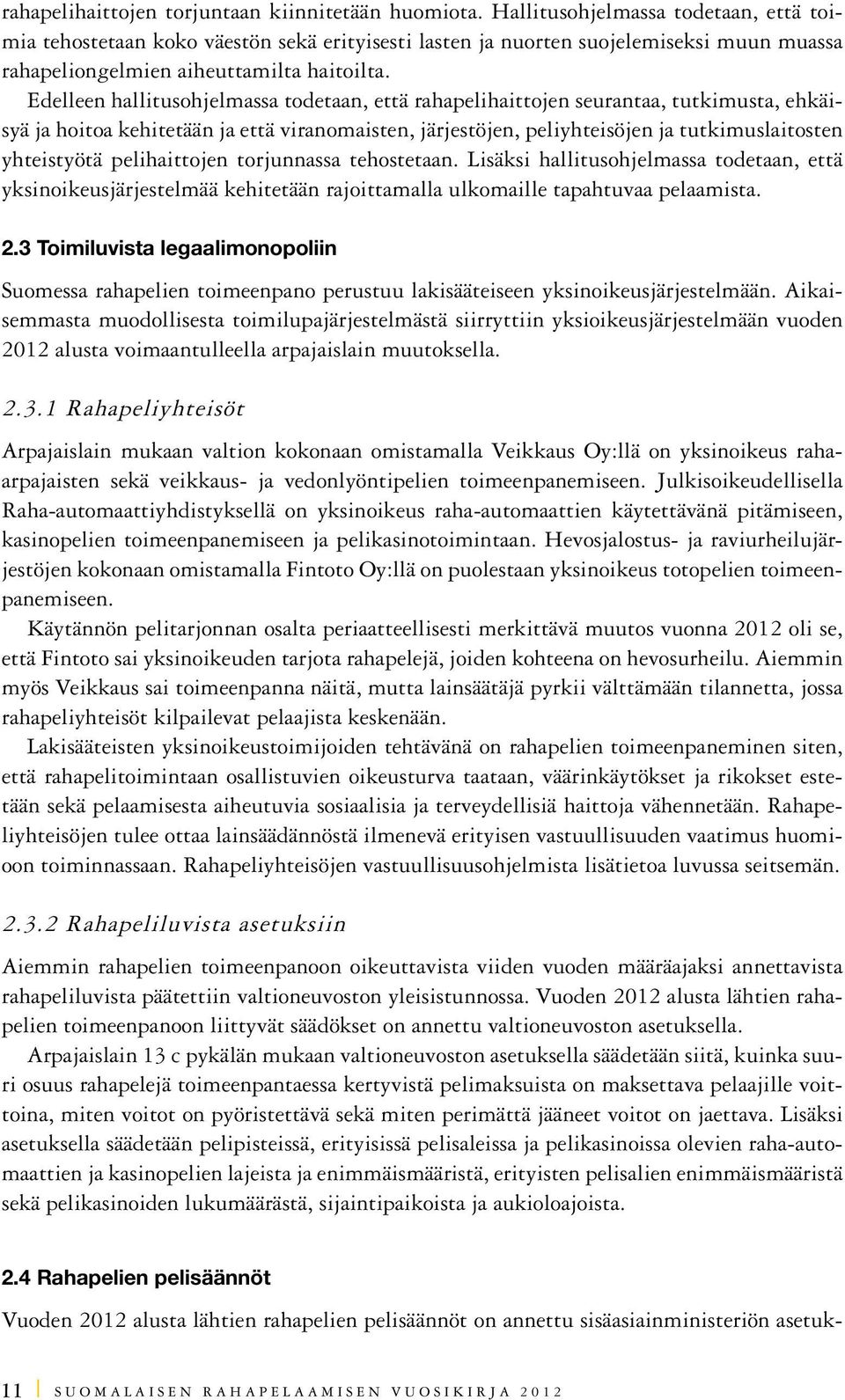 Edelleen hallitusohjelmassa todetaan, että rahapelihaittojen seurantaa, tutkimusta, ehkäisyä ja hoitoa kehitetään ja että viranomaisten, järjestöjen, peliyhteisöjen ja tutkimuslaitosten yhteistyötä