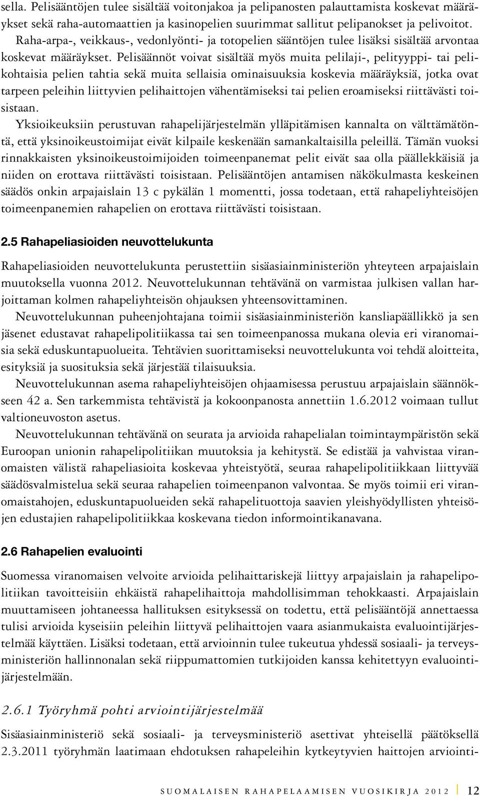 Pelisäännöt voivat sisältää myös muita pelilaji-, pelityyppi- tai pelikohtaisia pelien tahtia sekä muita sellaisia ominaisuuksia koskevia määräyksiä, jotka ovat tarpeen peleihin liittyvien