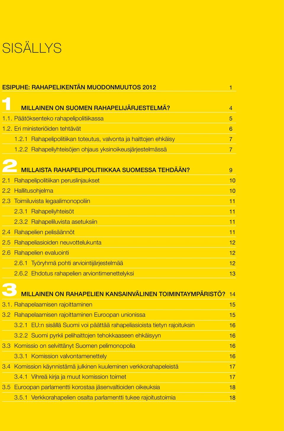 3.1 Rahapeliyhteisöt 2.3.2 Rahapeliluvista asetuksiin 2.4 Rahapelien pelisäännöt 2.5 Rahapeliasioiden neuvottelukunta 2.6 