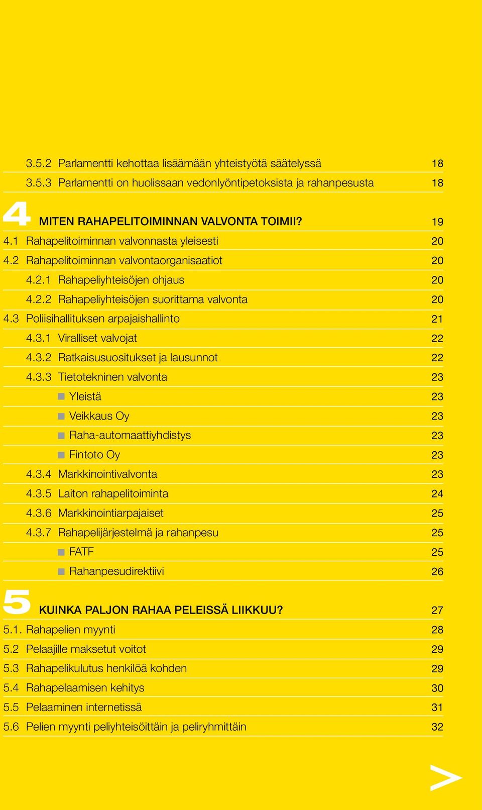 3 Poliisihallituksen arpajaishallinto 4.3.1 Viralliset valvojat 4.3.2 Ratkaisusuositukset ja lausunnot 4.3.3 Tietotekninen valvonta Yleistä Veikkaus Oy Raha-automaattiyhdistys Fintoto Oy 4.3.4 Markkinointivalvonta 4.