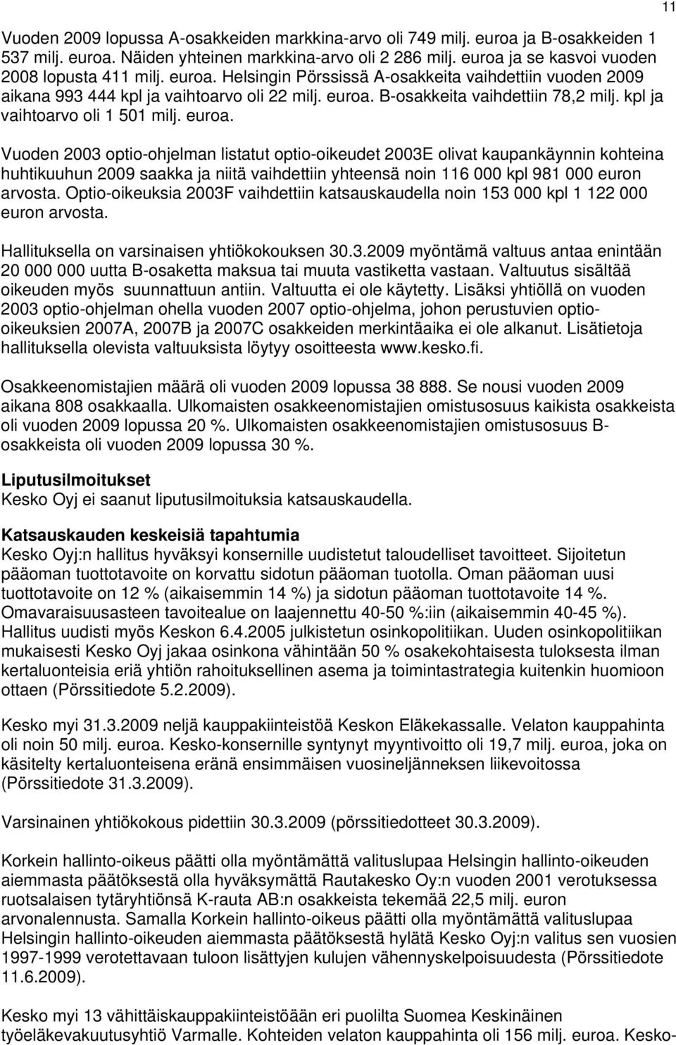 Vuoden 2003 optio-ohjelman listatut optio-oikeudet 2003E olivat kaupankäynnin kohteina huhtikuuhun saakka ja niitä vaihdettiin yhteensä noin 116 000 kpl 981 000 euron arvosta.