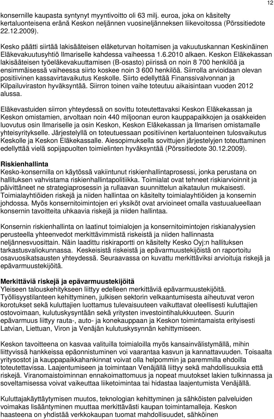 Keskon Eläkekassan lakisääteisen työeläkevakuuttamisen (B-osasto) piirissä on noin 8 700 henkilöä ja ensimmäisessä vaiheessa siirto koskee noin 3 600 henkilöä.