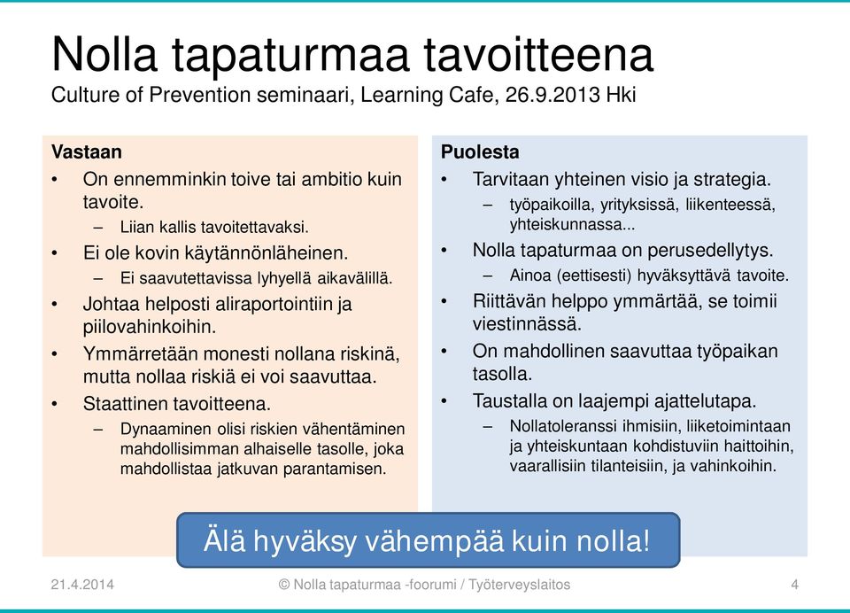 Ymmärretään monesti nollana riskinä, mutta nollaa riskiä ei voi saavuttaa. Staattinen tavoitteena.