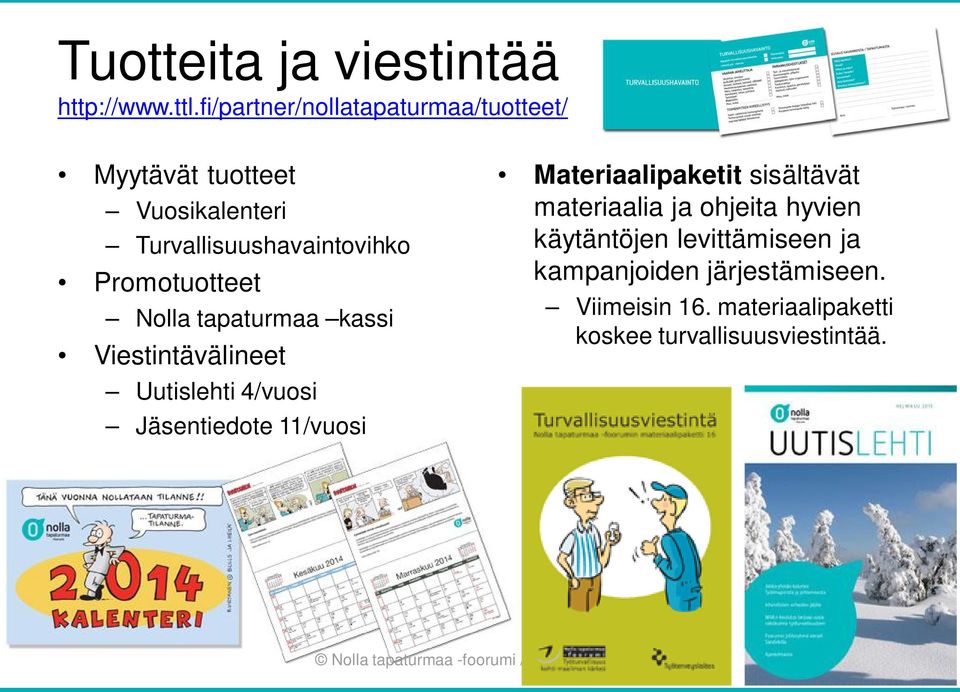 Nolla tapaturmaa kassi Viestintävälineet Uutislehti 4/vuosi Jäsentiedote 11/vuosi Materiaalipaketit sisältävät