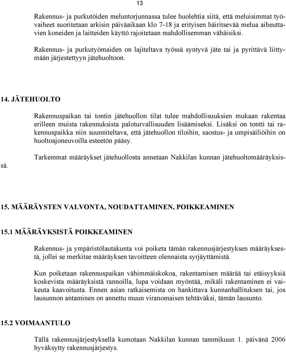 JÄTEHULT Rakennuspaikan tai tontin jätehuollon tilat tulee mahdollisuuksien mukaan rakentaa erilleen muista rakennuksista paloturvallisuuden lisäämiseksi.