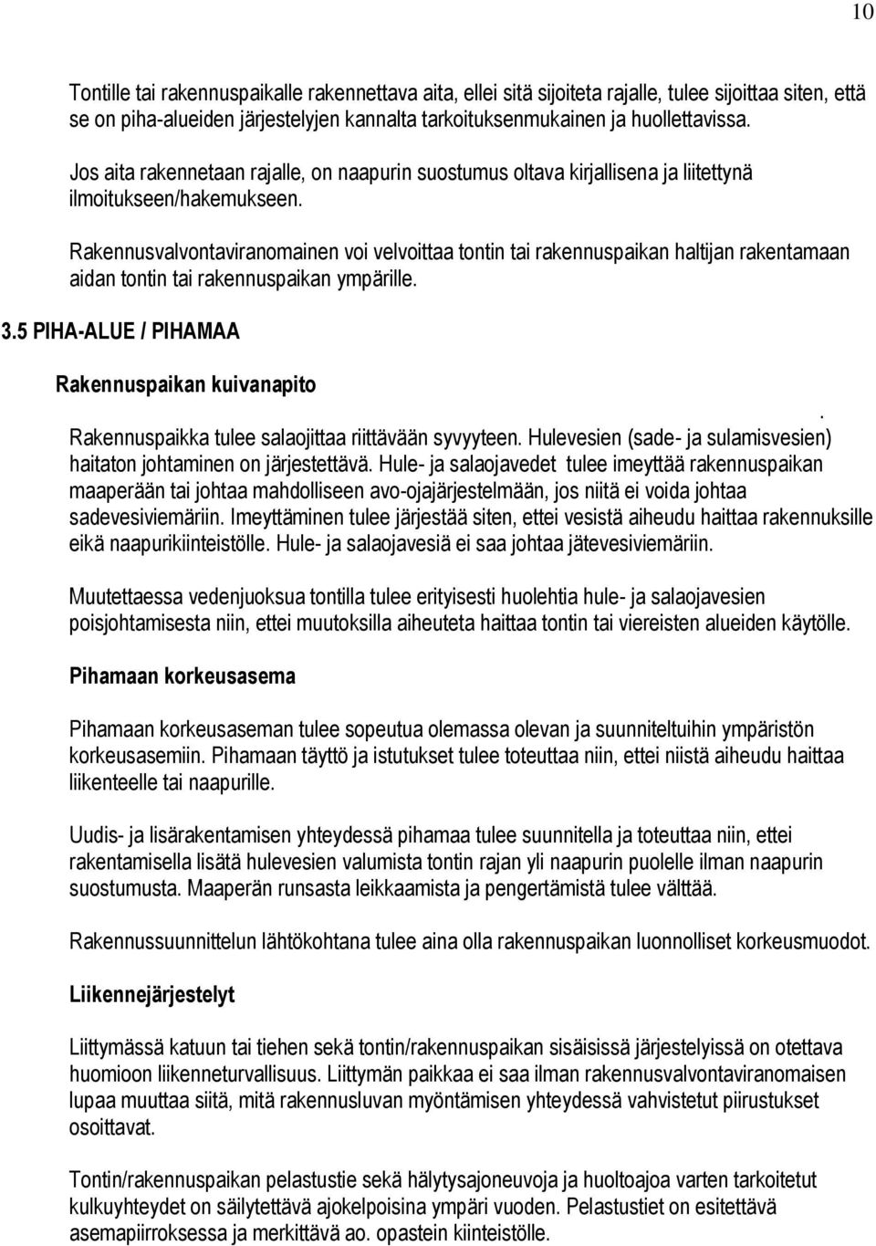 Rakennusvalvontaviranomainen voi velvoittaa tontin tai rakennuspaikan haltijan rakentamaan aidan tontin tai rakennuspaikan ympärille. 3.5 PIHA-ALUE / PIHAMAA Rakennuspaikan kuivanapito.