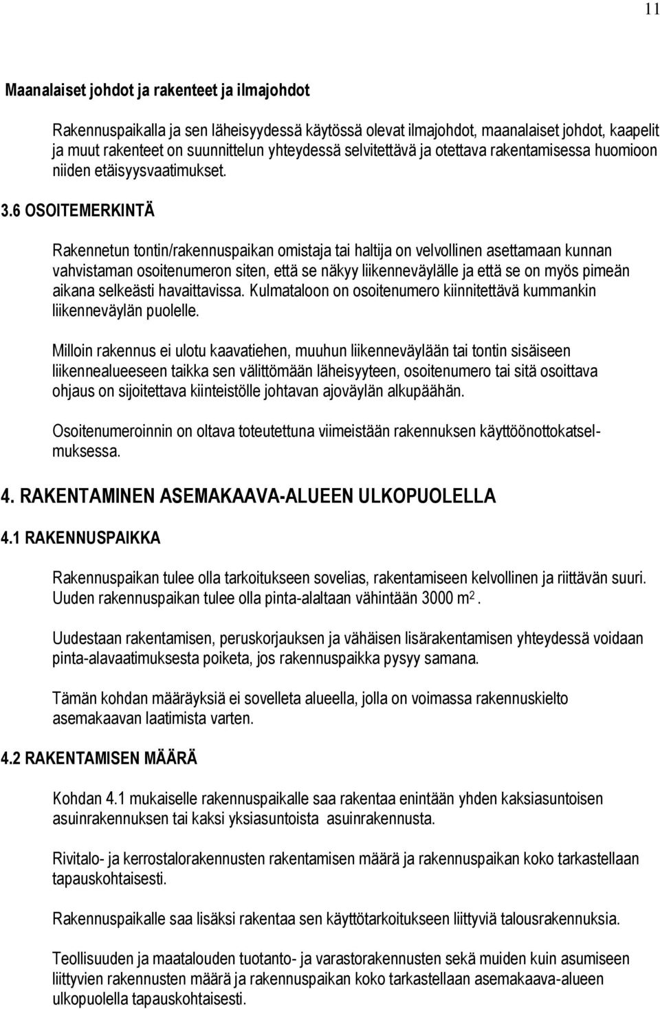 6 SITEMERKINTÄ Rakennetun tontin/rakennuspaikan omistaja tai haltija on velvollinen asettamaan kunnan vahvistaman osoitenumeron siten, että se näkyy liikenneväylälle ja että se on myös pimeän aikana