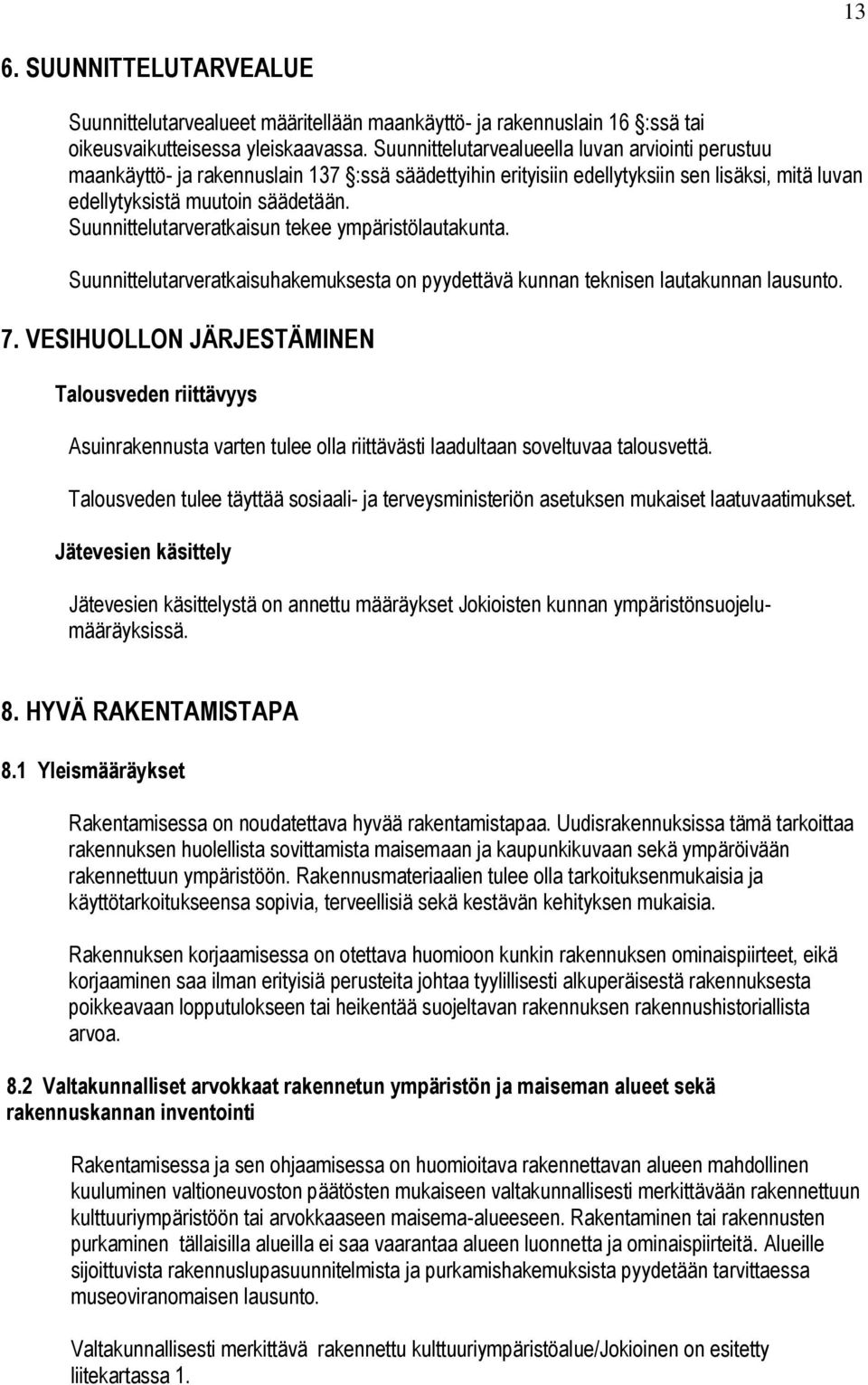 Suunnittelutarveratkaisun tekee ympäristölautakunta. Suunnittelutarveratkaisuhakemuksesta on pyydettävä kunnan teknisen lautakunnan lausunto. 7.