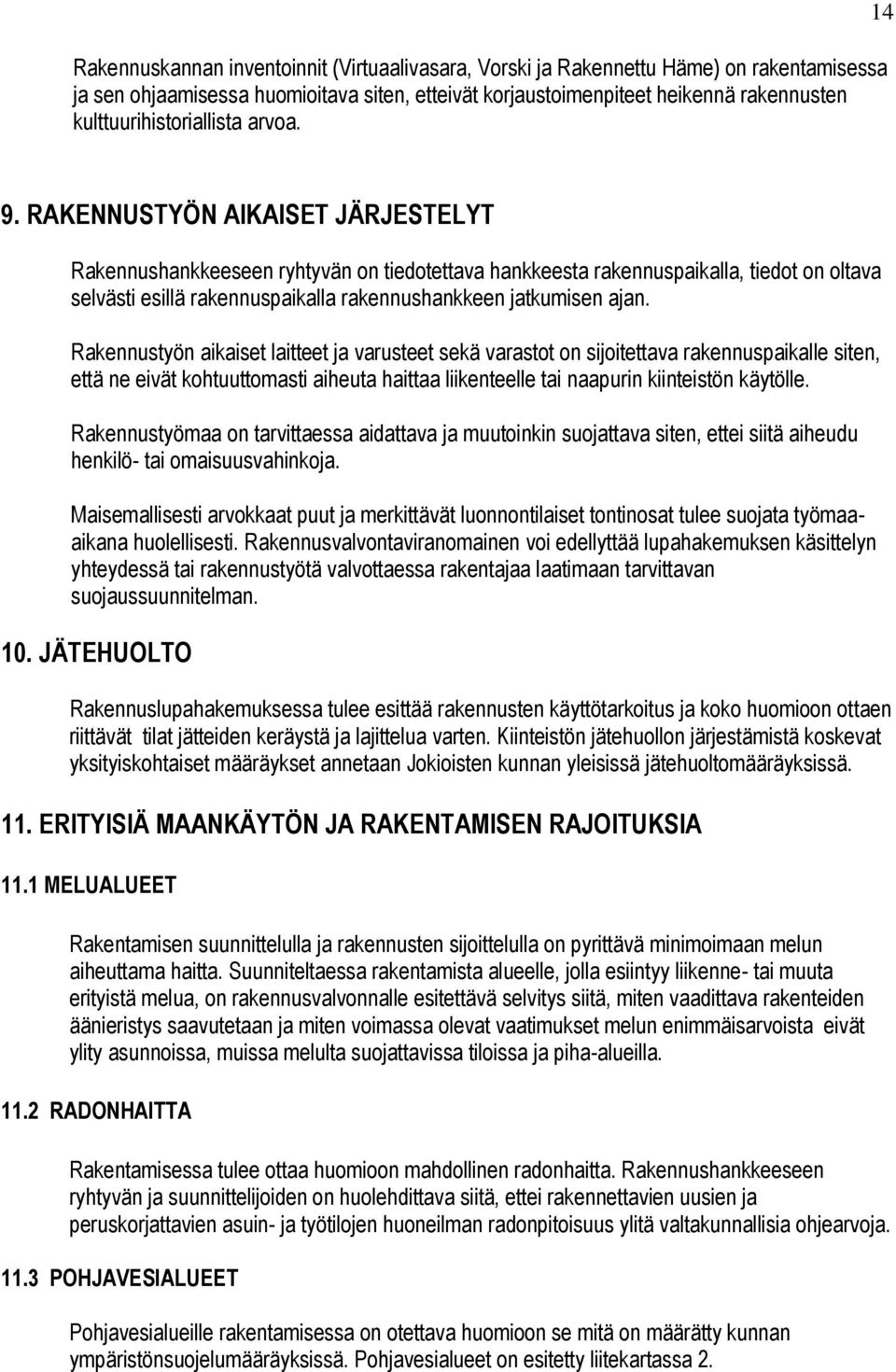 RAKENNUSTYÖN AIKAISET JÄRJESTELYT Rakennushankkeeseen ryhtyvän on tiedotettava hankkeesta rakennuspaikalla, tiedot on oltava selvästi esillä rakennuspaikalla rakennushankkeen jatkumisen ajan.