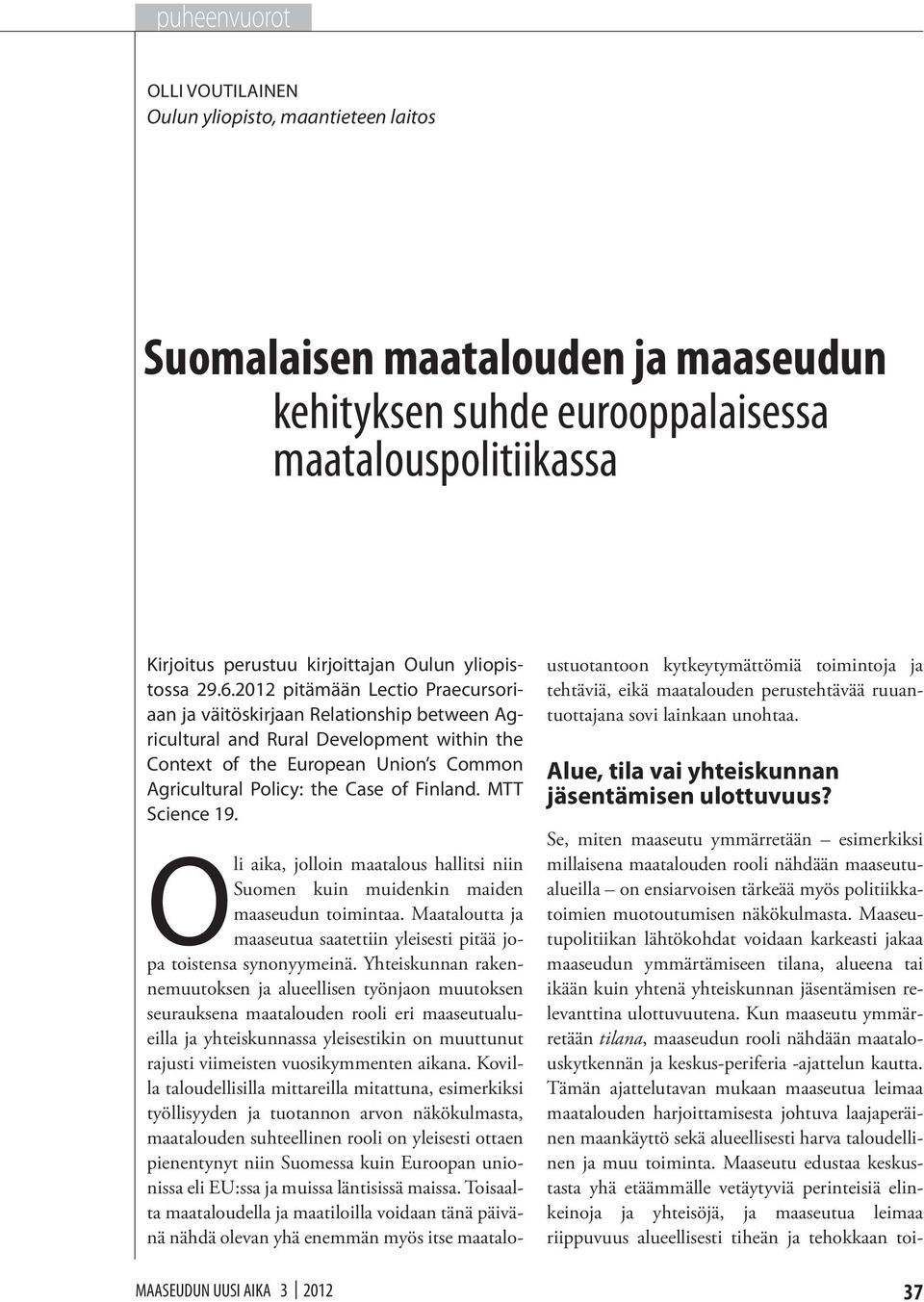 Finland. MTT Science 19. Oli aika, jolloin maatalous hallitsi niin Suomen kuin muidenkin maiden maaseudun toimintaa. Maataloutta ja maaseutua saatettiin yleisesti pitää jopa toistensa synonyymeinä.