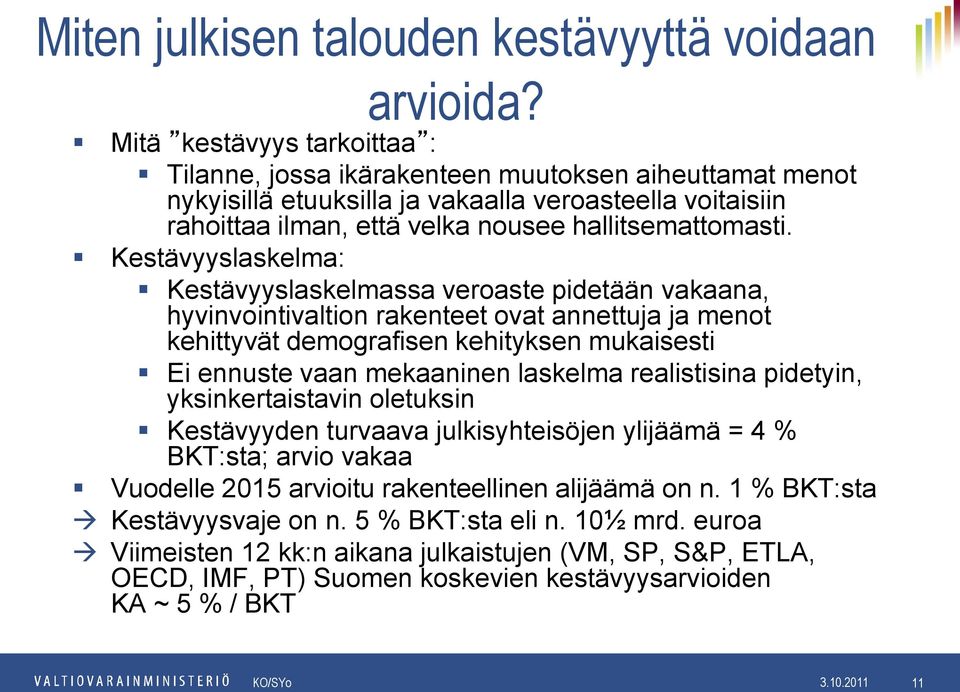 Kestävyyslaskelma: Kestävyyslaskelmassa veroaste pidetään vakaana, hyvinvointivaltion rakenteet ovat annettuja ja menot kehittyvät demografisen kehityksen mukaisesti Ei ennuste vaan mekaaninen