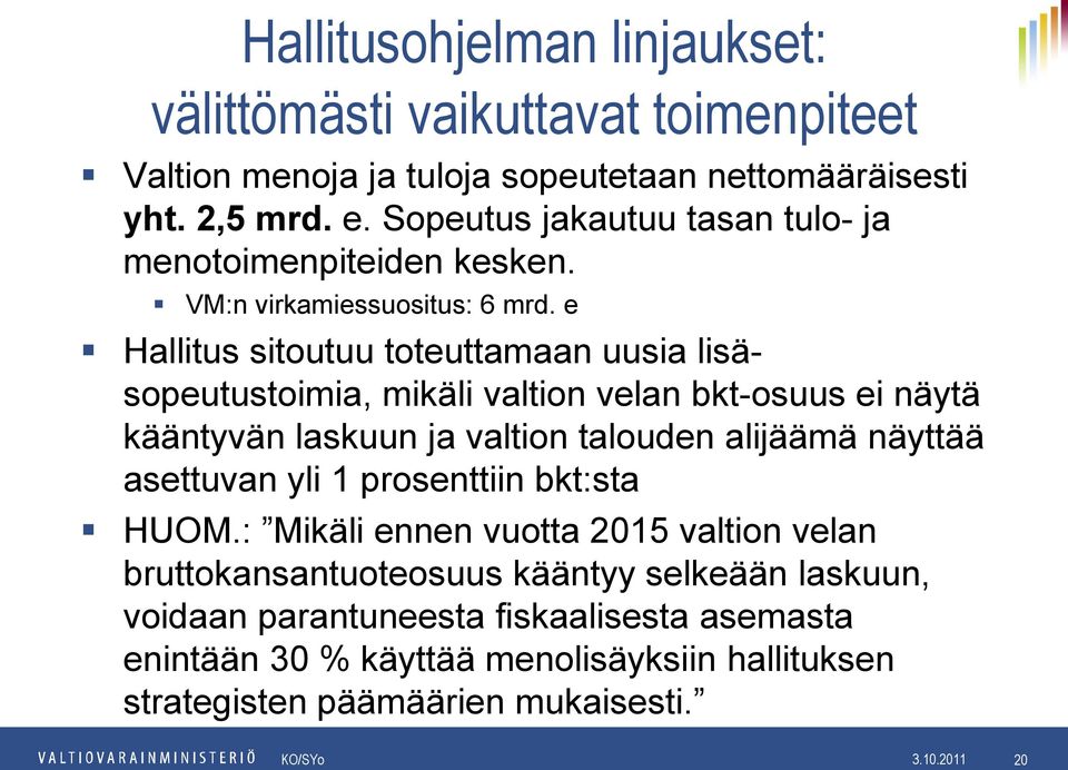 e Hallitus sitoutuu toteuttamaan uusia lisäsopeutustoimia, mikäli valtion velan bkt-osuus ei näytä kääntyvän laskuun ja valtion talouden alijäämä näyttää asettuvan yli