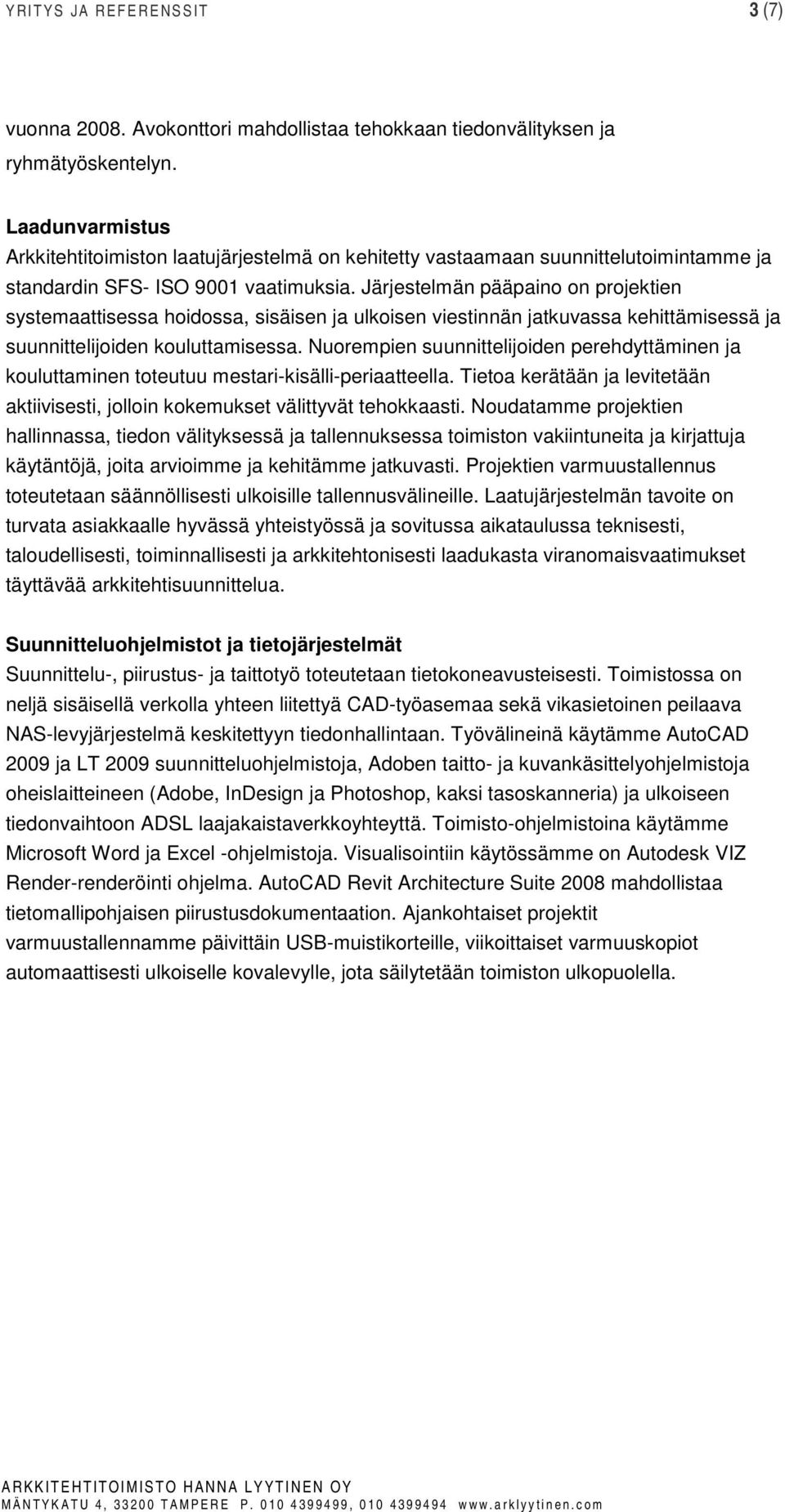 Järjestelmän pääpaino on projektien systemaattisessa hoidossa, sisäisen ja ulkoisen viestinnän jatkuvassa kehittämisessä ja suunnittelijoiden kouluttamisessa.