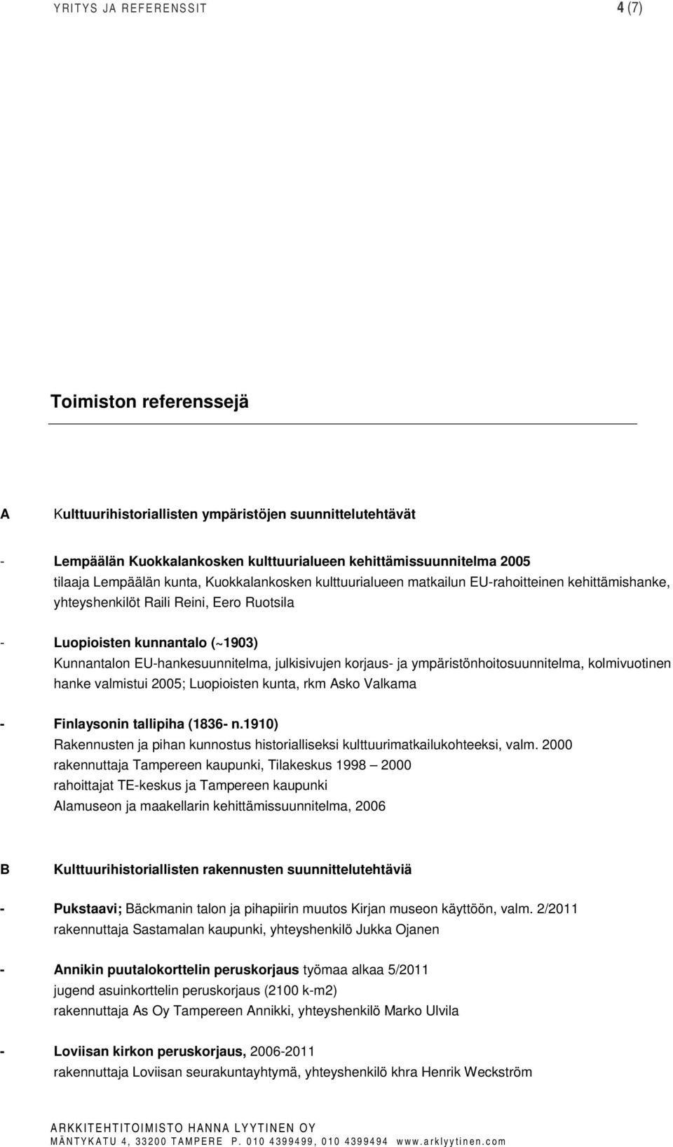 julkisivujen korjaus- ja ympäristönhoitosuunnitelma, kolmivuotinen hanke valmistui 2005; Luopioisten kunta, rkm Asko Valkama - Finlaysonin tallipiha (1836- n.