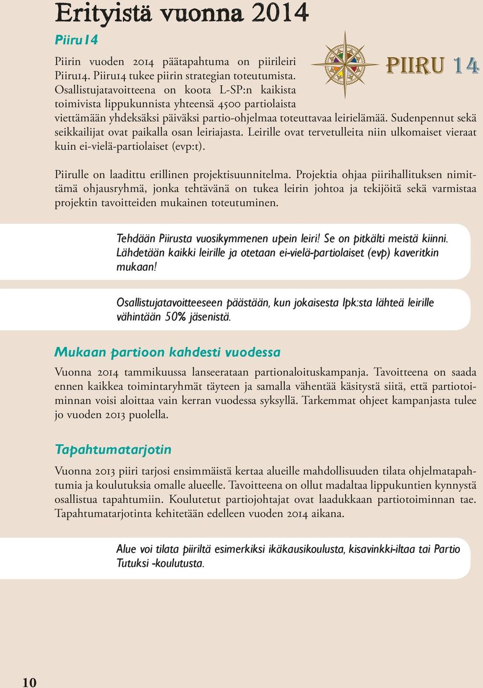Sudenpennut sekä seikkailijat ovat paikalla osan leiriajasta. Leirille ovat tervetulleita niin ulkomaiset vieraat kuin ei-vielä-partiolaiset (evp:t).