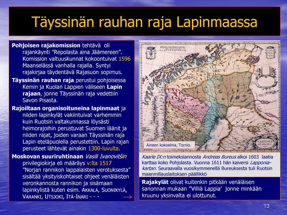 Rajoiltaan organisoituneina lapinmaat ja niiden lapinkylät vakiintuivat varhemmin kuin Ruotsin valtakunnassa löysästi heimorajoihin perustuvat Suomen läänit ja niiden rajat, joiden varaan Täyssinän